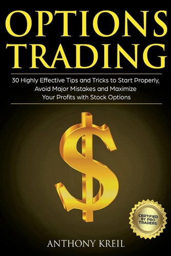 Options Trading 30 Highly Effective Tips and Tricks to Start Properly, Avoid Major Mistakes and 10x Your Profits with Stock Options (Trading for a Living, ... Money Online, Options Greeks and More!)