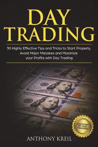 Day Trading 30 Highly Effective Tips and Tricks to Start Properly, Avoid Major Mistakes and 10x Your Profits with Day Trading (Analysis of the Stock Market Like a Real Pro Options, Forex and Stocks)