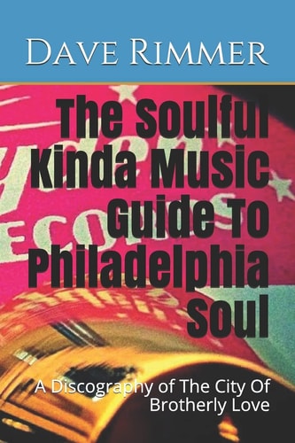 The Soulful Kinda Music Guide To Philadelphia Soul A Discography of The City Of Brotherly Love