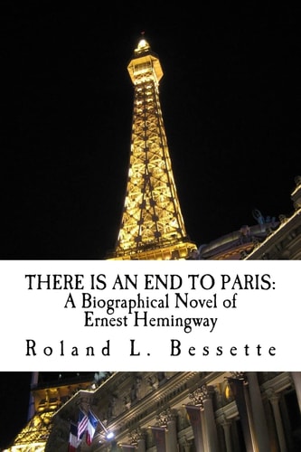 There Is an End to Paris A Biographical Novel of Ernest Hemingway