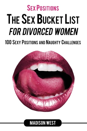 Sex Positions - The Sex Bucket List for Divorced Women 100 Sexy Positions and Naughty Challenges