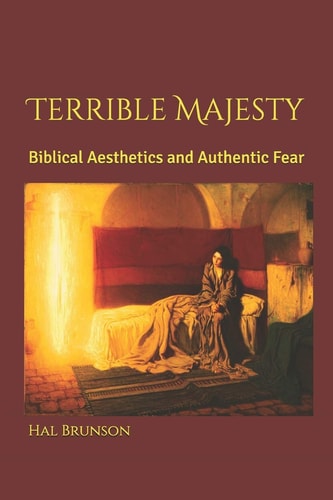 Terrible Majesty Biblical Aesthetics and Authentic Fear