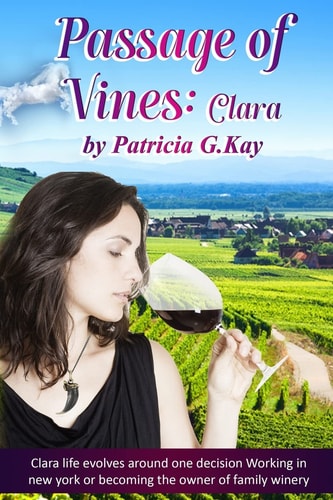 Passage of Vines Clara: Clara Faces a Life Changing Decision. Remain Living in New York Or Moving to Walla Walla, Washington to Assume Ownership of Her Family's Winery