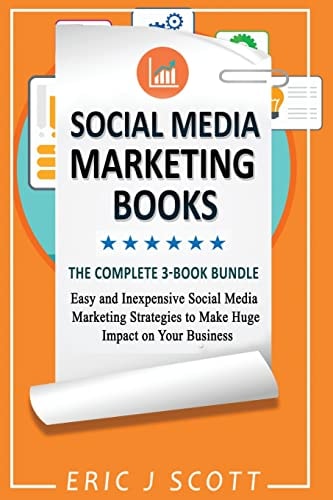 Social Media Marketing Strategy 3 Manuscripts in 1 Easy and Inexpensive Social Media Marketing Strategies to Make Huge Impact on Your Business