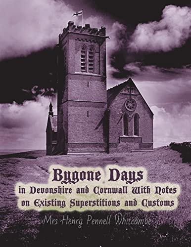 Bygone Days in Devonshire and Cornwall With Notes on Existing Superstitions and Customs