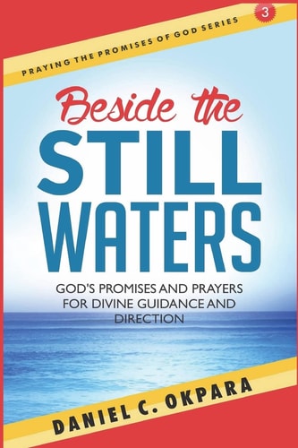 Beside the Still Waters God's Promises and Prayers for Guidance and Direction : Learn to Know the Will of God & Make Right Decisions