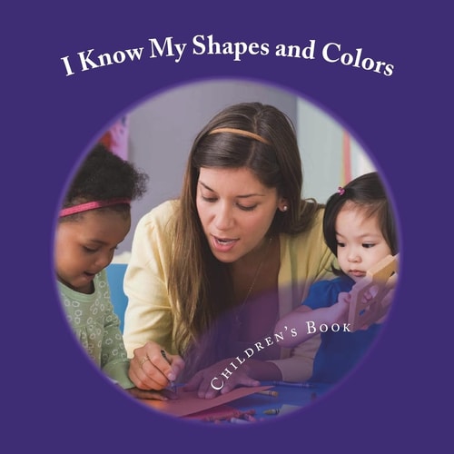 I Know My Shapes and Colors A Book Designed for Early Learning