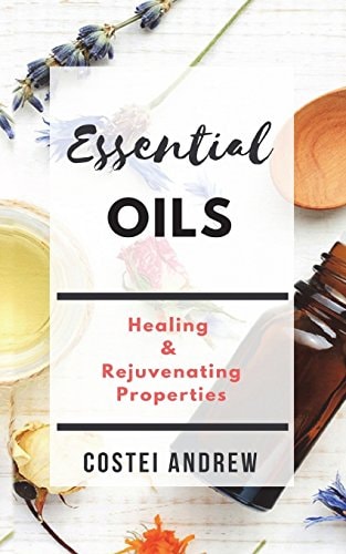 Essential Oils Healing and Rejuvenating Properties(Essential Oils World Book 1)