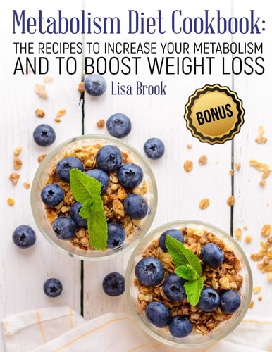 Metabolism Diet Cookbook The Recipes to Increase Your Metabolism and to Boost Weight Loss