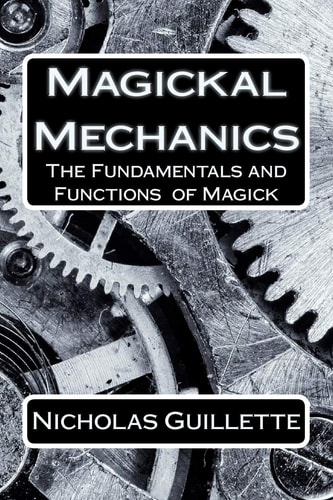 Magickal Mechanics The Fundamentals And Functions Of Magick