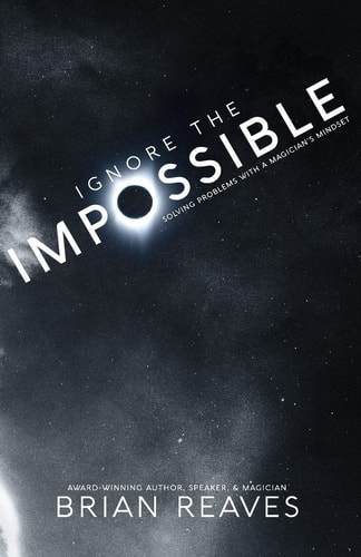 Ignore the Impossible Solving Problems With A Magician's Mindset