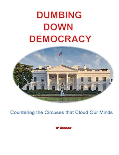 Dumbing Down Democracy Countering the Circuses That Cloud Our Minds