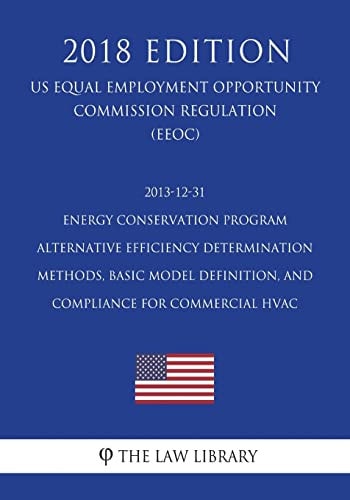 2013-12-31 Energy Conservation Program - Alternative Efficiency Determination Methods, Basic Model Definition, and Compliance for Commercial HVAC (US Energy Efficiency and Renewable Energy Office Regulation) (EERE) (2018 Edition)