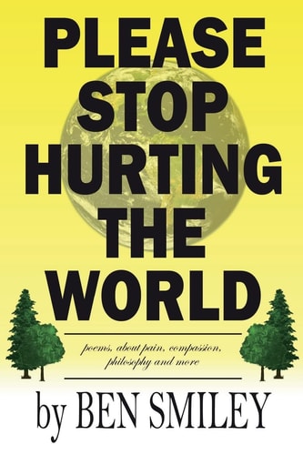 Please Stop Hurting the World Poems about Pain, Compassion, Philosophy and More
