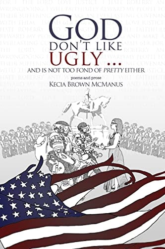 God Don't Like Ugly...And Is Not Too Fond of Pretty Either Poems and Prose