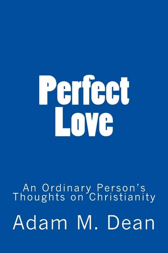 Perfect Love An Ordinary Person's Thoughts on Christianity