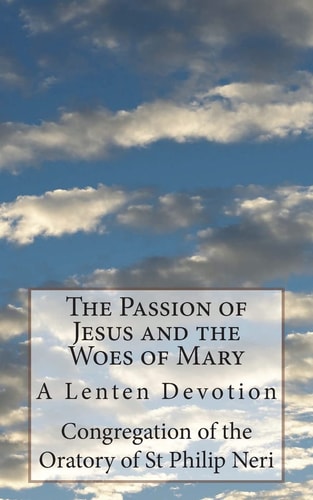 The Passion of Jesus and the Woes of Mary A Lenten Devotion
