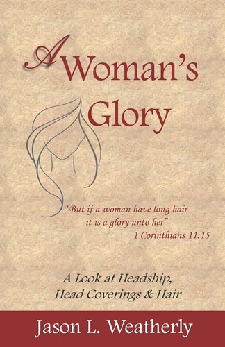 A Woman's Glory A Look at Headship, Head Covering, and Hair