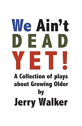 We Ain't Dead Yet! 8 Plays about Growing Older
