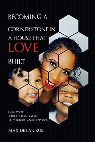 Becoming a Cornerstone in the House That Love Built How to Be a Right-Hand Man to a Pregnant Woman