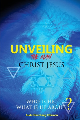 Unveiling the Man Christ Jesus Who Is He, What Is He About?