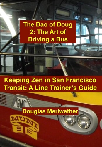 The Dao of Doug 2 The Art of Driving a Bus: Keeping Zen in San Francisco Transit: a Line Trainer's Guide