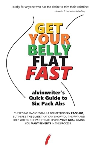 Get Your Belly Flat Fast Alvinwriter's Quick Guide to Six Pack Abs