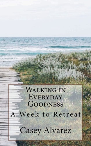 Walking in Everday Goodness A Week to Retreat