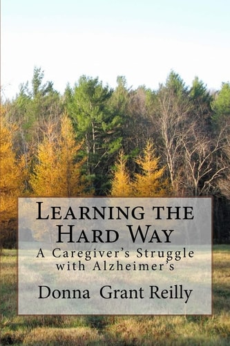 Learning the Hard Way A Caregiver's Struggle with Alzheimer's