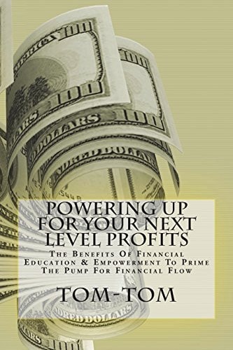 Powering Up for Your Next Level Profits The Benefits of Financial Education and Empowerment to Prime the Pump for Financial Flow
