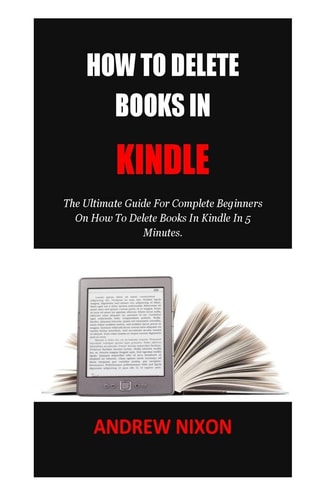 How To Delete Books In Kindle The Ultimate Guide For Complete Beginners On How To Delete Books In Kindle In 5 Minutes.