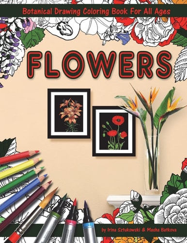 Flowers Coloring Book with Botanical Drawing Stress Relieving Art for Adults and Children. 144 Pages. 8. 5 X 11 Inches