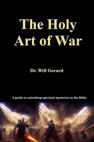 The Holy Art of War A Guide to Unlocking Spiritual Mysteries in the Bible