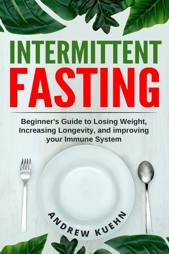 Intermittent Fasting Beginner's Guide to Losing Weight, Increasing Longevity, and Improving Your Immune System