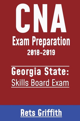 CNA Exam Preparation 2018-2019: Georgia State Skills Board Exam CNA Exam Preparation 2018-2019: Georgia Skills