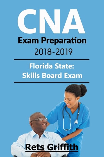 CNA Exam Preparation 2018-2019 Florida State Skills Board Exam: CNA Exam Preparation 2018-2019: Florida State Skills Board Exam