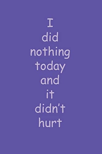 I Did Nothing Today and It Didn't Hurt For Someone Who Doesn't Like to Do Anything
