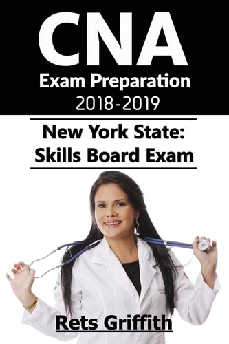 CNA Exam Preparation 2018-2019: New York State Skills Board Exam CNA Exam Study Guide Preparation