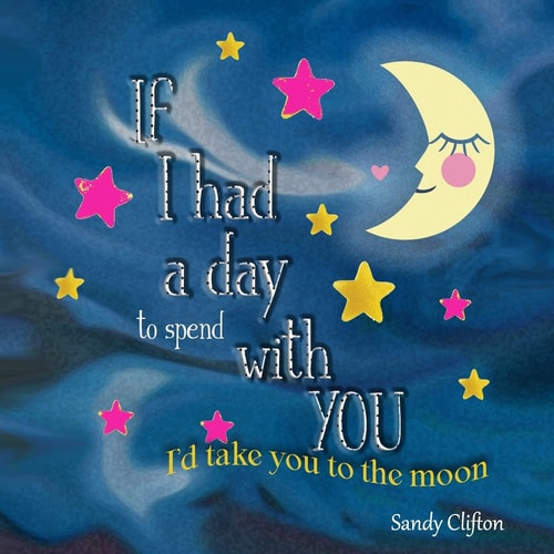 If I Had a Day to Spend with You I'd Take You to the Moon