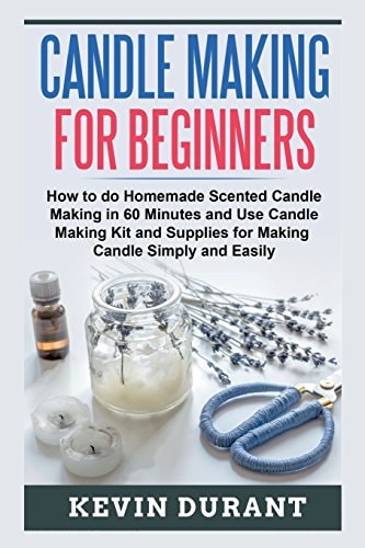 Candle Making for Beginners How to Learn Candle Making in 60 Minutes and Send It to Your Friends as a Cool Gift