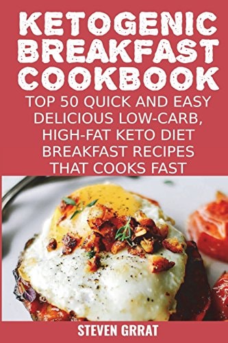 Ketogenic Breakfast Cookbook Top 50 Quick and Easy Delicious Low-Carb, High-Fat Ketogenic Diet Breakfast Recipes That Cooks Fast