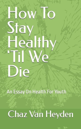 How To Stay Healthy 'Til We Die An Essay On Health For Youth
