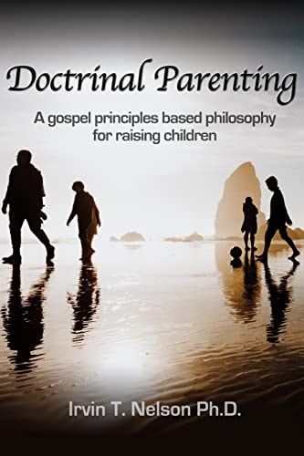 Doctrinal Parenting A Gospel Principles Based Philosophy for Raising Children