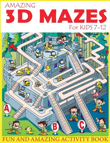 Amazing 3D Mazes Activity Book For Kids 7-12 Fun and Amazing Maze Activity Book for Kids (Mazes Activity for Kids Ages 7-12)