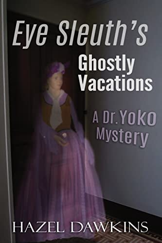 Eye Sleuth's Ghostly Vacations A Dr. Yoko Mystery