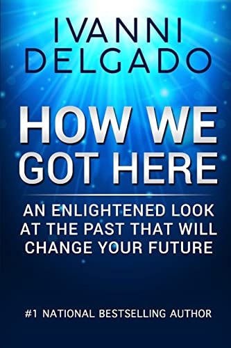 How We Got Here An Enlightened Look at the Past That Will Change Your Future