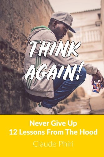 Think Again Never Give Up - 12 Lessons From the Hood