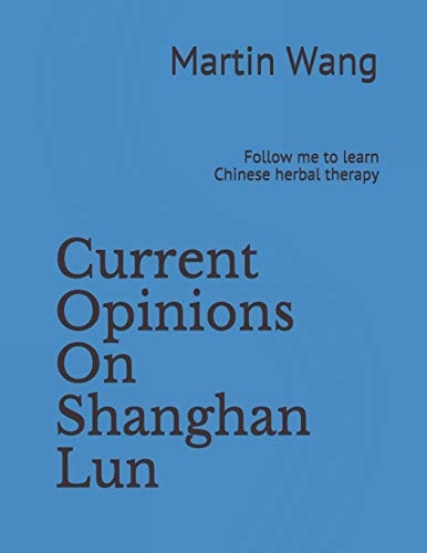 Current Opinions on Shanghan Lun Follow Me to Learn Chinese Herbal Therapy