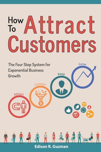 How To Attract Customers The Four Step System for Exponential Business Growth