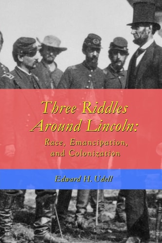Three Riddles Around Lincoln Race, Emancipation, and Colonization